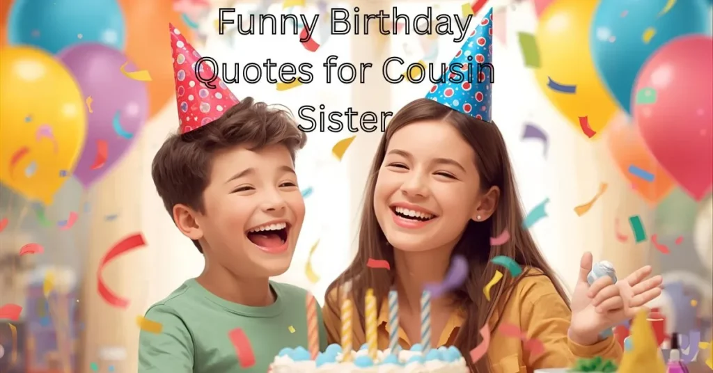 Funny Birthday Quotes for Cousin Sister
