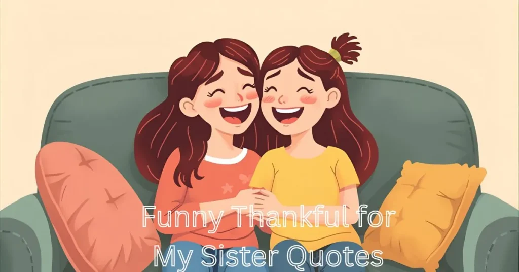 Funny Thankful for My Sister Quotes