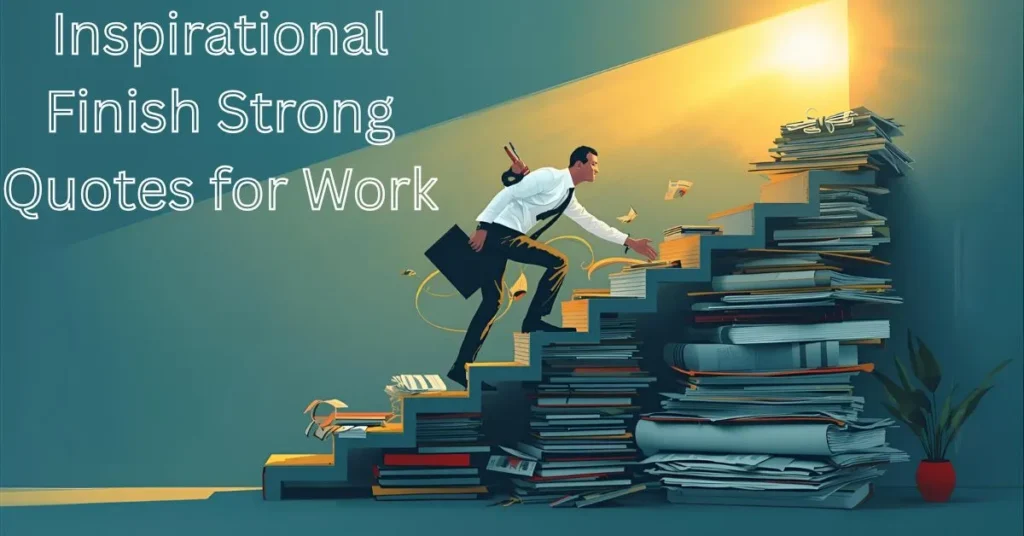 Inspirational Finish Strong Quotes for Work