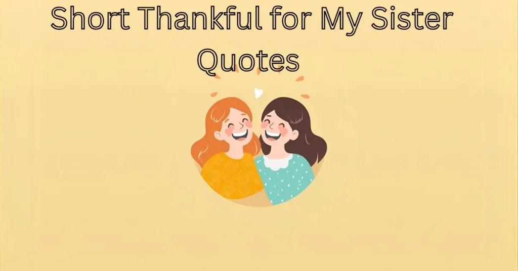 Short Thankful for My Sister Quotes