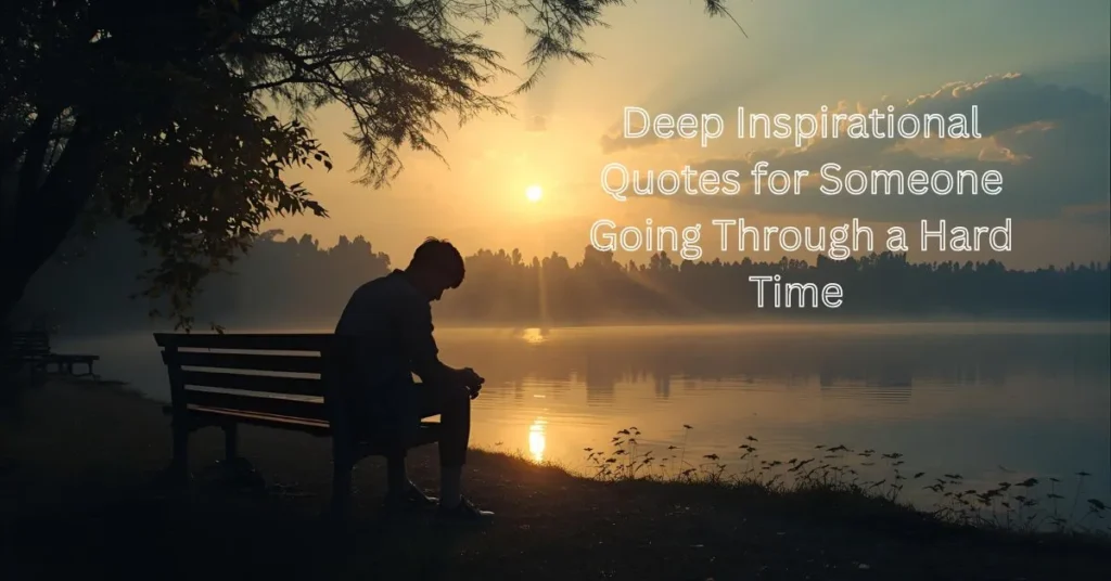 Deep Inspirational Quotes for Someone Going Through a Hard Time 