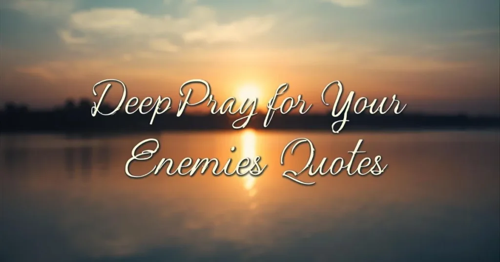 Deep Pray for Your Enemies Quotes