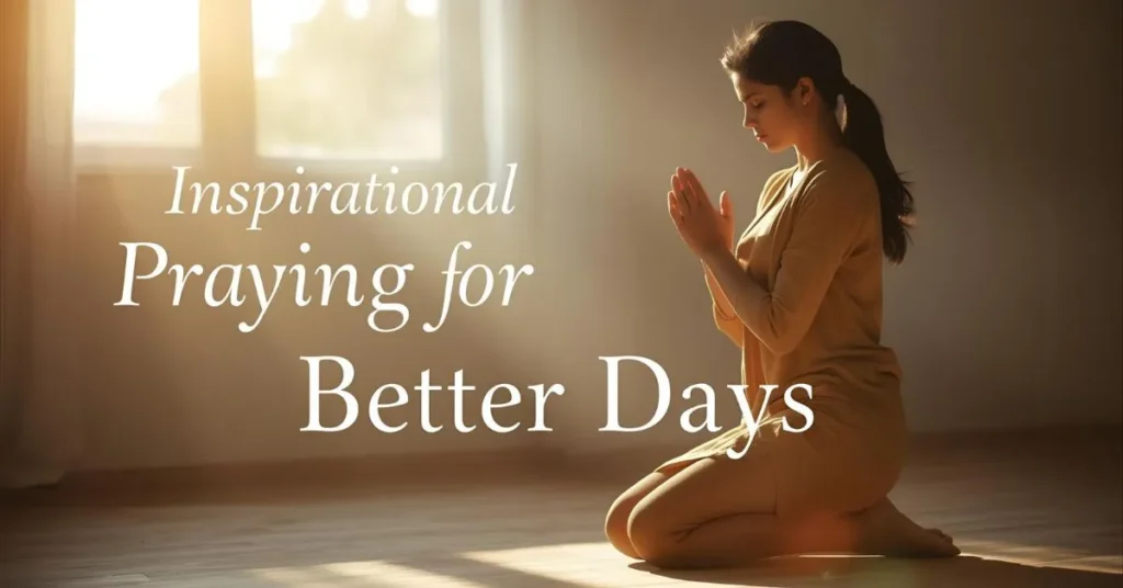 Inspirational Praying for Better Days Quotes