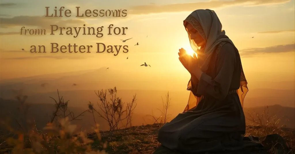Life Lessons from Praying for Better Days