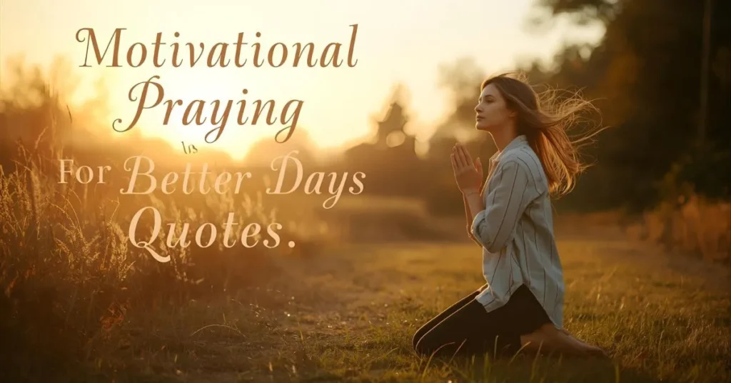 Motivational Praying for Better Days Quotes