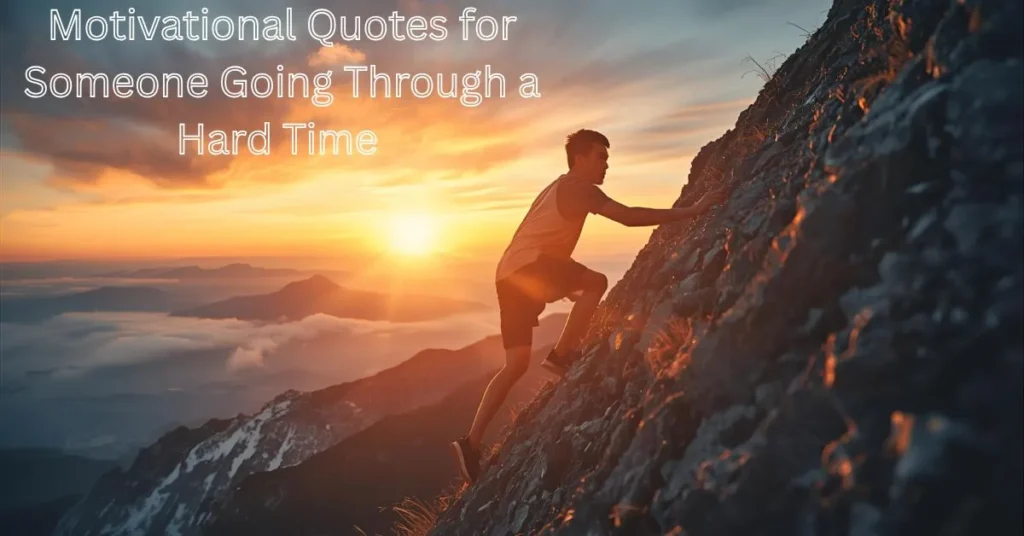 Motivational Quotes for Someone Going Through a Hard Time 