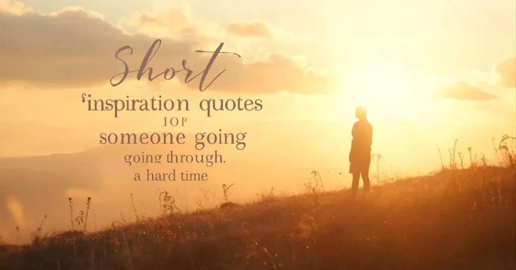 Short Inspirational Quotes for Someone Going Through a Hard Time